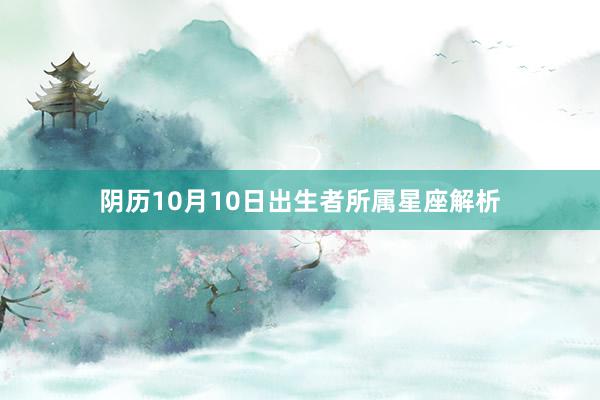 阴历10月10日出生者所属星座解析